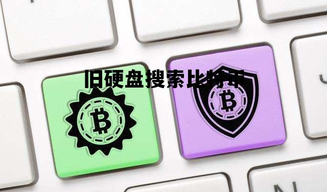 旧硬盘搜索比特币 硬盘里的比特币怎么卖掉